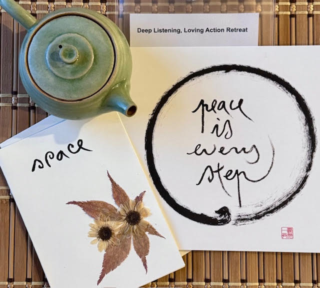 Image of a green clay teapot, a name tag from a mindfulness retreat that says "Deep Listening, Loving Action," a greeting card that says "Space" in calligraphy and has dried flowers on the front (sold by Blue Cliff Monastery), and a card that says "Peace is every step."